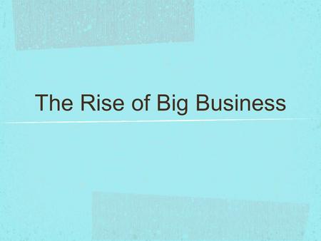 The Rise of Big Business. The Steel Empire New strategies for steel making including the Bessemer process made steel making both easier and cheaper. No.