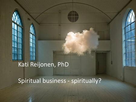 Kati Reijonen, PhD Spiritual business - spiritually?