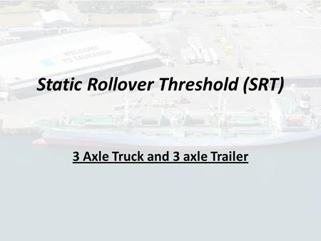 Static Rollover Threshold (SRT) 3 Axle Truck and 3 axle Trailer.