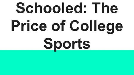 Schooled: The Price of College Sports. Intro The actions of the NCAA and their treatment of student athletes has long been a major issue. If you ever.