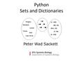 Python Sets and Dictionaries Peter Wad Sackett. 2DTU Systems Biology, Technical University of Denmark Set properties What is a set? A set is a mutable.