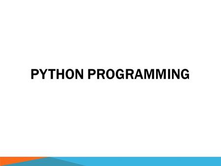 PYTHON PROGRAMMING. WHAT IS PYTHON?  Python is a high-level language.  Interpreted  Object oriented (use of classes and objects)  Standard library.