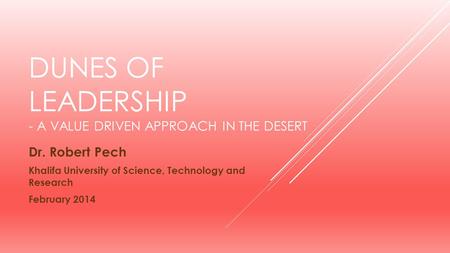 DUNES OF LEADERSHIP - A VALUE DRIVEN APPROACH IN THE DESERT Dr. Robert Pech Khalifa University of Science, Technology and Research February 2014.