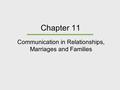 Chapter 11 Communication in Relationships, Marriages and Families.