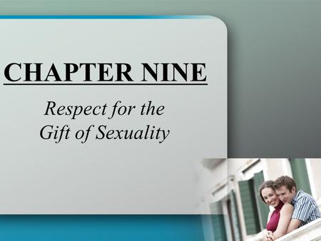 CHAPTER NINE Respect for the Gift of Sexuality. Tuesday, May 10, 2016 Quick Write –Refer to handout.