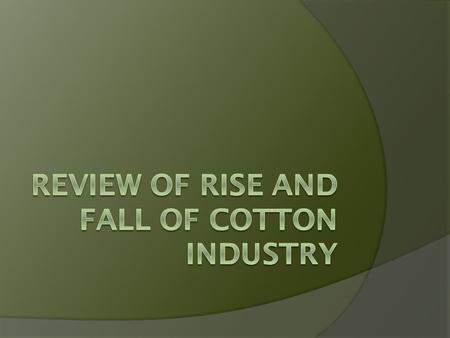 Rise and Fall of Cotton Timeline  During the Antebellum period and Civil War “cotton was king.”  After the Civil War sharecropping began, but cotton.