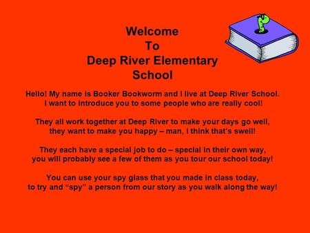 Welcome To Deep River Elementary School Hello! My name is Booker Bookworm and I live at Deep River School. I want to introduce you to some people who are.