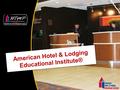 American Hotel & Lodging Educational Institute®. The American Hotel & Lodging Educational Institute® Our mission statement: To be the premier source for.