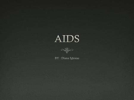 AIDS BY : Diana Iglesias.