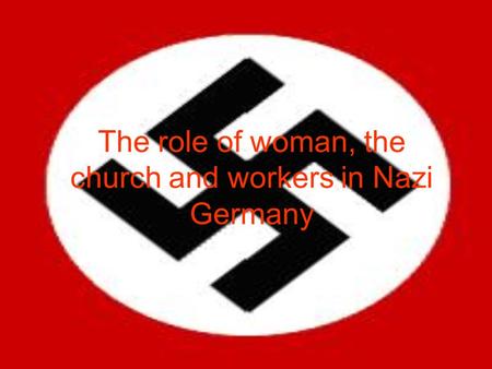 The role of woman, the church and workers in Nazi Germany.