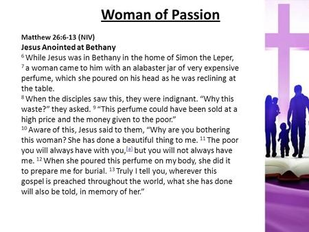 Matthew 26:6-13 (NIV) Jesus Anointed at Bethany 6 While Jesus was in Bethany in the home of Simon the Leper, 7 a woman came to him with an alabaster jar.