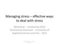 Managing stress – effective ways to deal with stress Workshop – studycamp 2015 Hochschule Hannover - Universitiy of Applied Sciences and Arts - 2015 Martina.