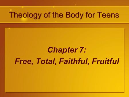 Theology of the Body for Teens Chapter 7: Free, Total, Faithful, Fruitful.