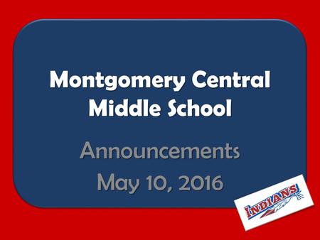 Montgomery Central Middle School Announcements May 10, 2016.