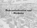 Industrialization and Workers. Contributors to expansion Contributors to the nation’s industrial expansion… –Abundant Natural Resources –Inventive Minds.