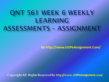 QNT 561 Week 6 Weekly Learning Assessments – Assignment