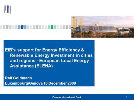 1 European Investment Bank EIB's support for Energy Efficiency & Renewable Energy Investment in cities and regions - European Local Energy Assistance (ELENA)