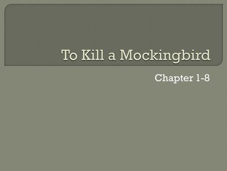 Chapter 1-8.  What is Scout’s real name?  Jean Louise Finch.