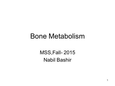 Bone Metabolism MSS,Fall- 2015 Nabil Bashir.