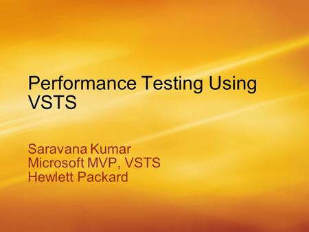 Performance Testing Using VSTS Saravana Kumar Microsoft MVP, VSTS Hewlett Packard Saravana Kumar Microsoft MVP, VSTS Hewlett Packard.