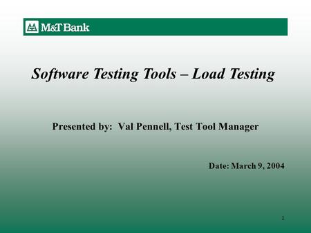 1 Presented by: Val Pennell, Test Tool Manager Date: March 9, 2004 Software Testing Tools – Load Testing.