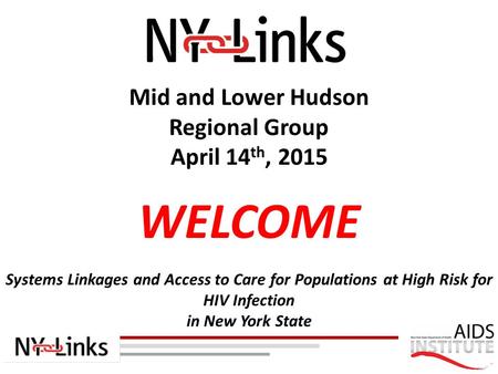 Systems Linkages and Access to Care for Populations at High Risk for HIV Infection in New York State WELCOME Mid and Lower Hudson Regional Group April.