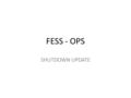 FESS - OPS SHUTDOWN UPDATE. ELECTRICAL Feeder 46A Cable tie in - COMP. A0,C0, E0 CRYO Transformers & Switchgear - Not Complete Master Substation - COMP.