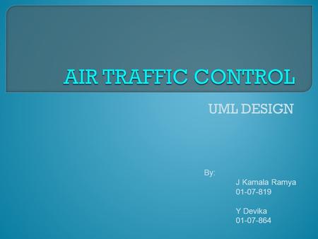 UML DESIGN By: J Kamala Ramya 01-07-819 Y Devika 01-07-864.