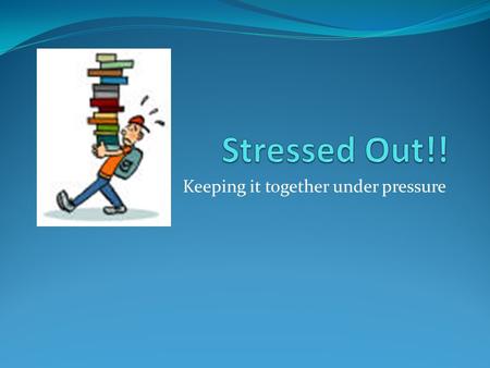 Keeping it together under pressure. Everyone feels stress. Everyone has problems and finds it hard at times. It is uncomfortable, confusing and frustrating,