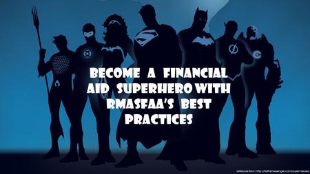 Become a Financial Aid Superhero with RMASFAA’s Best Practices retrieved from: