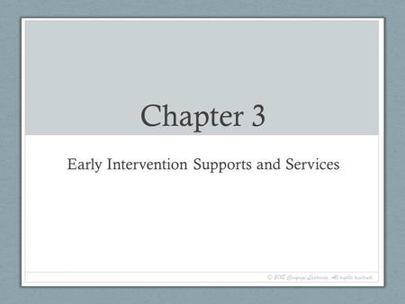 Chapter 3 Early Intervention Supports and Services © 2015 Cengage Learning. All rights reserved.