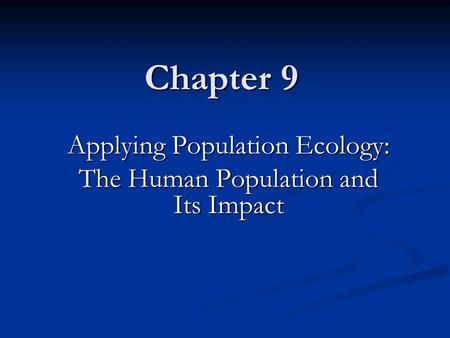 Chapter 9 Applying Population Ecology: The Human Population and Its Impact.