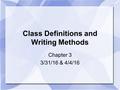 Class Definitions and Writing Methods Chapter 3 3/31/16 & 4/4/16.