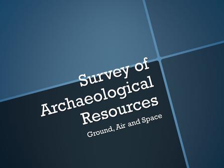 Survey of Archaeological Resources Ground, Air and Space.