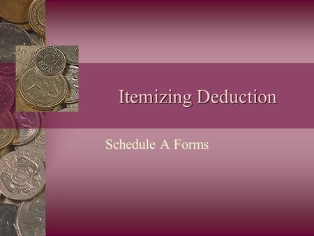 Itemizing Deduction Schedule A Forms. Objective Given instructions, the learner will demonstrate an understanding of consumer tax forms?