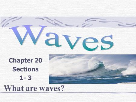 Chapter 20 Sections 1- 3 What are waves?. Wave Definition: A disturbance that transfers energy from place to place. What carries waves? A medium, a medium.