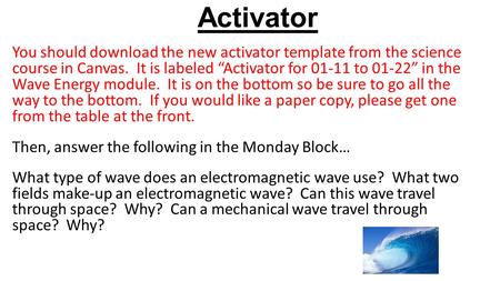 Activator You should download the new activator template from the science course in Canvas. It is labeled “Activator for 01-11 to 01-22” in the Wave Energy.