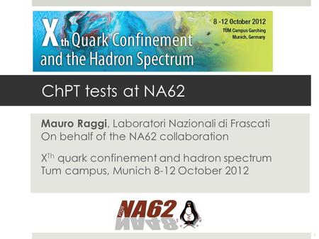 ChPT tests at NA62 Mauro Raggi, Laboratori Nazionali di Frascati On behalf of the NA62 collaboration X Th quark confinement and hadron spectrum Tum campus,