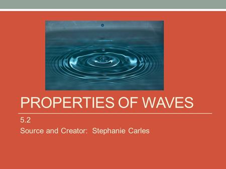 PROPERTIES OF WAVES 5.2 Source and Creator: Stephanie Carles.