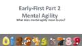 What does mental agility mean to you?. …the ability to carry out multi-step mental questions accurately, either without writing anything down or without.