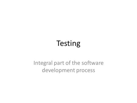 Testing Integral part of the software development process.