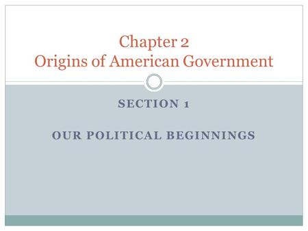 SECTION 1 OUR POLITICAL BEGINNINGS Chapter 2 Origins of American Government.