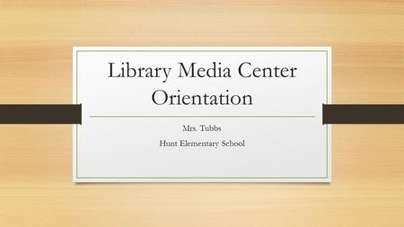 Library Media Center Orientation Mrs. Tubbs Hunt Elementary School.