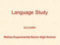 Language Study Liu Linlin Rizhao Experimental Senior High School.