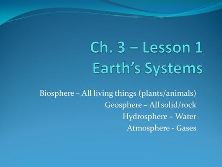 Ch. 3 – Lesson 1 Earth’s Systems