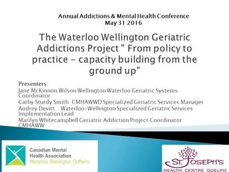 Presenters: Jane McKinnon Wilson Wellington Waterloo Geriatric Systems Coordinator Cathy Sturdy Smith CMHAWWD Specialized Geriatric Services Manager Audrey.