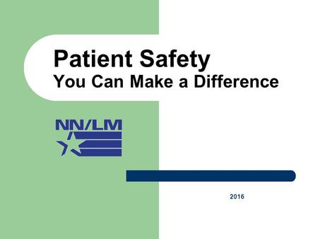 Patient Safety You Can Make a Difference 2016. 2 Patient Safety is in the News HEADLINES … Doctor…cut off wrong leg Sponge left in woman’s body One in.