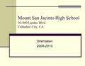 Mount San Jacinto High School 30-800 Landau Blvd. Cathedral City, CA Orientation 2009-2010.