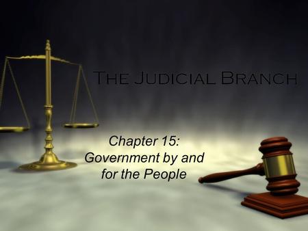 The Judicial Branch Chapter 15: Government by and for the People.