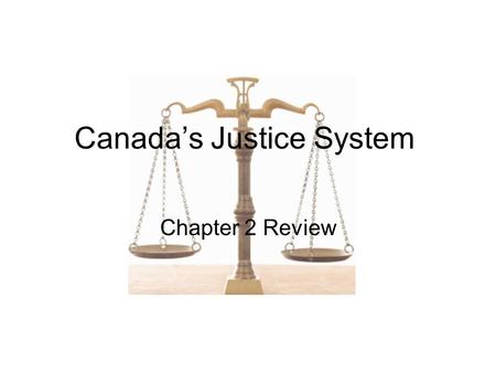 Canada’s Justice System Chapter 2 Review. No one, no matter how important or powerful, is above the law - not the government; not the Prime Minister;